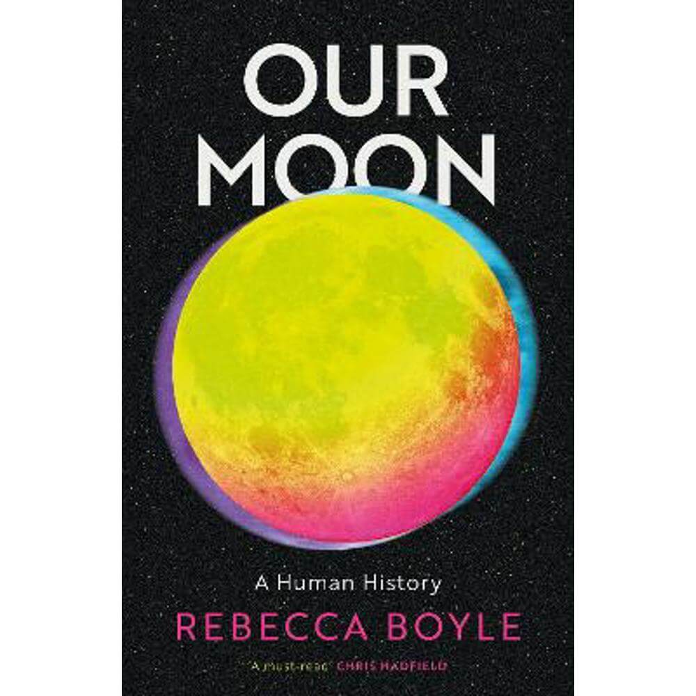 Our Moon: A Human History (Hardback) - Rebecca Boyle
